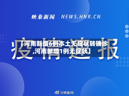 【河南新增6例本土无症状转确诊,河南新增1例无症状】-第2张图片