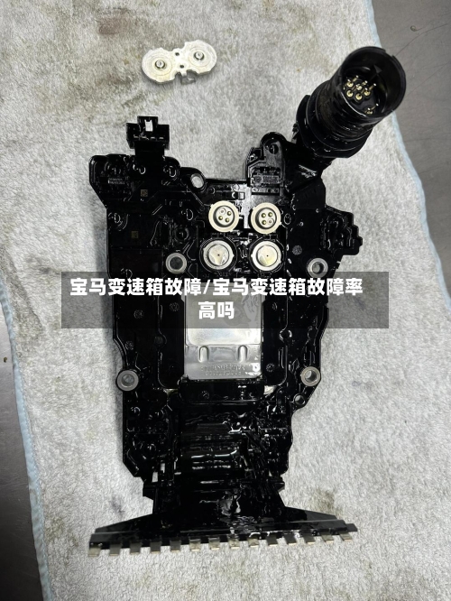 宝马变速箱故障/宝马变速箱故障率高吗