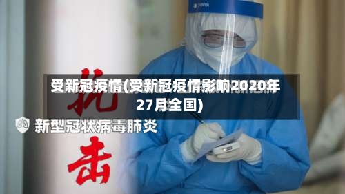 受新冠疫情(受新冠疫情影响2020年27月全国)