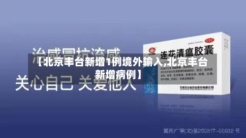 【北京丰台新增1例境外输入,北京丰台新增病例】-第2张图片