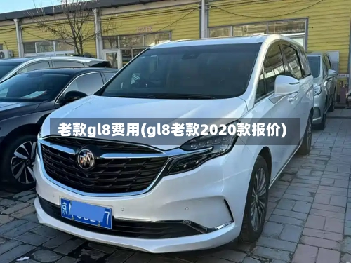 老款gl8费用(gl8老款2020款报价)